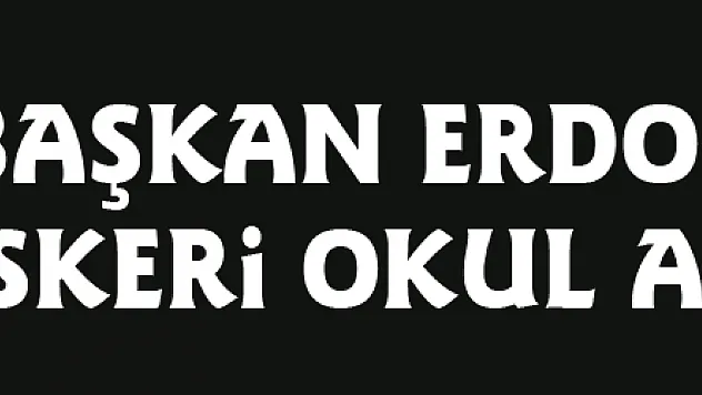 Başkan Erdoğan'dan Askeri Okul açıklaması