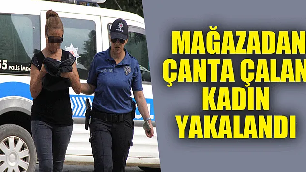  Mağazadan çanta çalan kadın yakalandı 