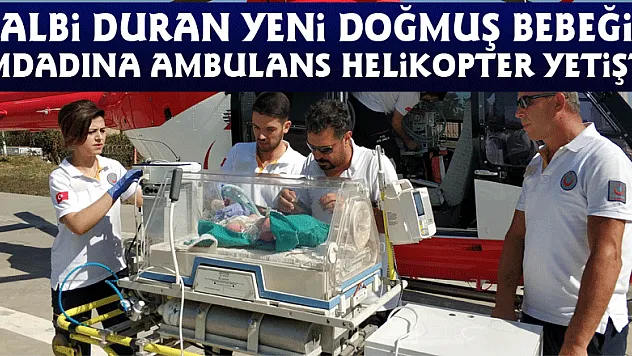 Kalbi duran yeni doğmuş bebeğin imdadına ambulans helikopter yetişti