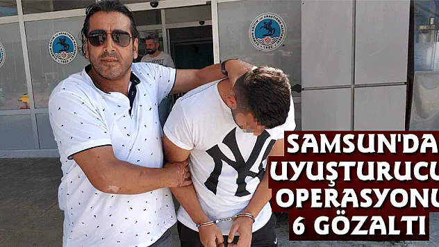 Samsun'da uyuşturucu operasyonu: 6 gözaltı