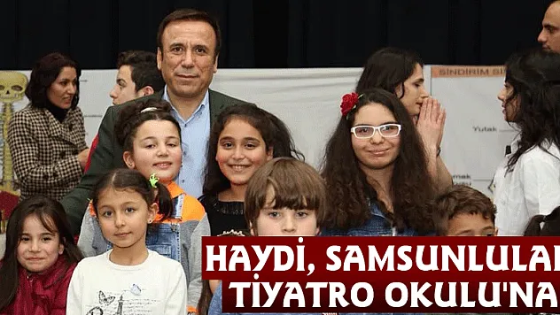 HAYDİ, SAMSUNLULAR TİYATRO OKULU'NA