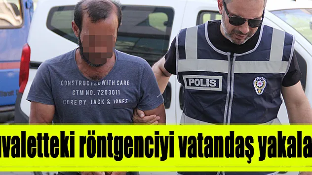 Tuvaletteki röntgenciyi vatandaş yakaladı 