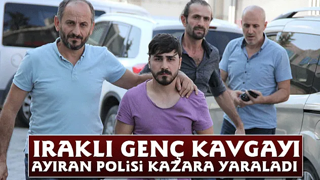 Iraklı genç kavgayı ayıran polisi kazara yaraladı
