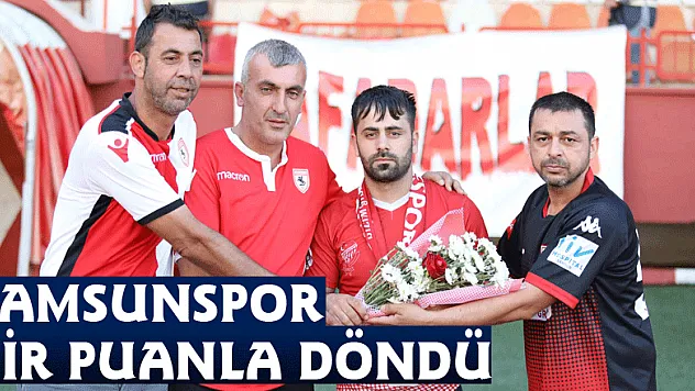SAMSUNSPOR BİR PUANLA DÖNDÜ