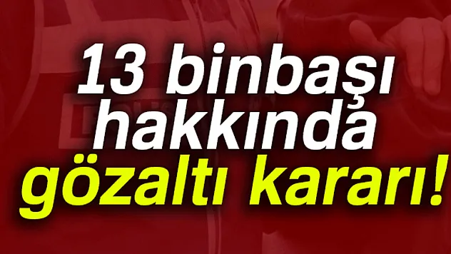 13 binbaşı hakkında gözaltı kararı