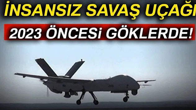 İnsansız savaş uçağı 2023 öncesi göklerde Giriş:11 Eylül 2018 05:14