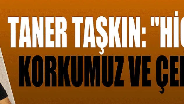 Taner Taşkın: 'Hiçbir takımdan korkumuz ve çekincemiz yok' 