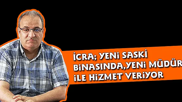 İcra Yeni SASKİ Binasında, yeni Müdürü ile hizmet veriyor