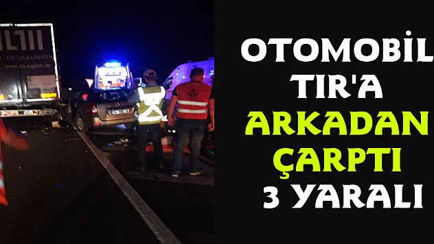 Otomobil TIR'a arkadan çarptı: 3 Yaralı 