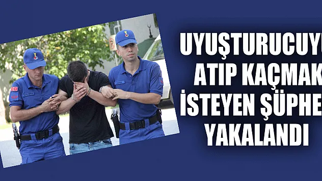 Uyuşturucuyu atıp kaçmak isteyen şüpheli yakalandı 