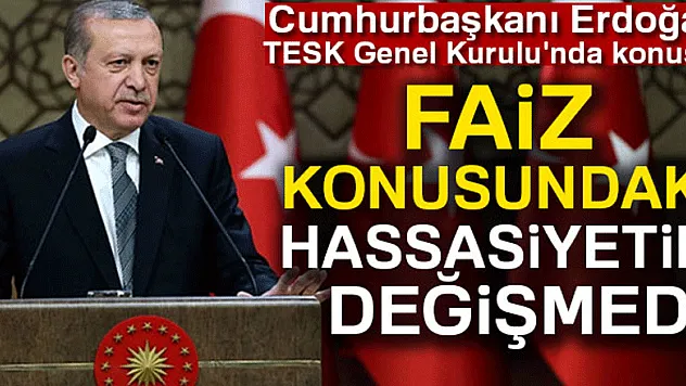 Cumhurbaşkanı Erdoğan: Faiz konusundaki hassasiyetim aynı
