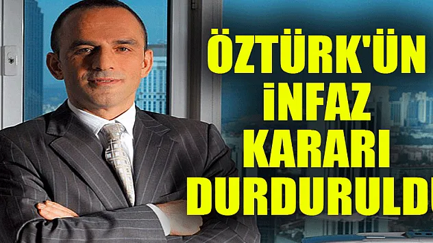 Öztürk'ün infaz kararı durduruldu