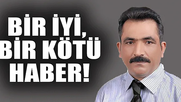BİR İYİ, BİR KÖTÜ HABER!