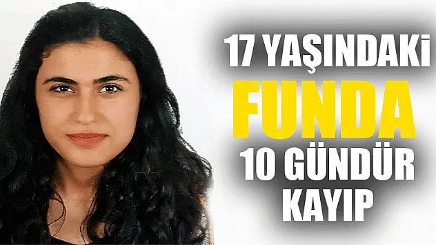 17 yaşındaki Funda 10 gündür kayıp 
