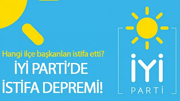 İYİ PARTİ'DE İSTİFA DEPREMİ!