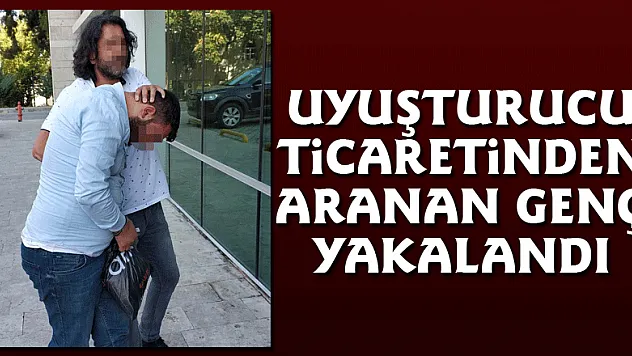 Uyuşturucu ticaretinden aranan genç yakalandı