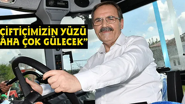  'ÇİFTİÇİMİZİN YÜZÜ DAHA ÇOK GÜLECEK'