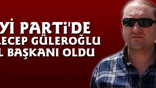 İYİ Parti'de Recep Güleroğlu İl Başkanı oldu