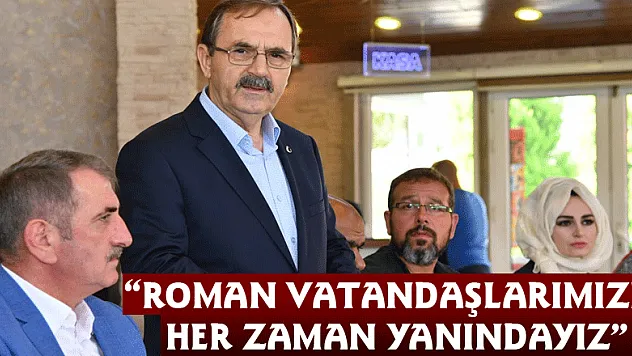'Roman vatandaşlarımızın her zaman yanındayız'