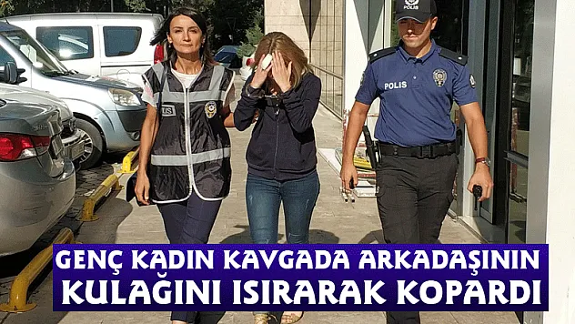Genç kadın kavgada arkadaşının kulağını ısırarak kopardı