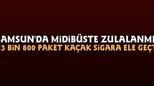 Samsun'da midibüste zulalanmış 23 bin 800 paket kaçak sigara ele geçti
