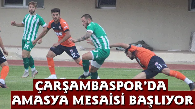 ÇARŞAMBASPOR'DA AMASYA MESAİSİ BAŞLIYOR