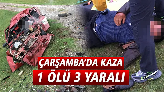 ÇARŞAMBA'DA KAZA 1 ÖLÜ 3 YARALI
