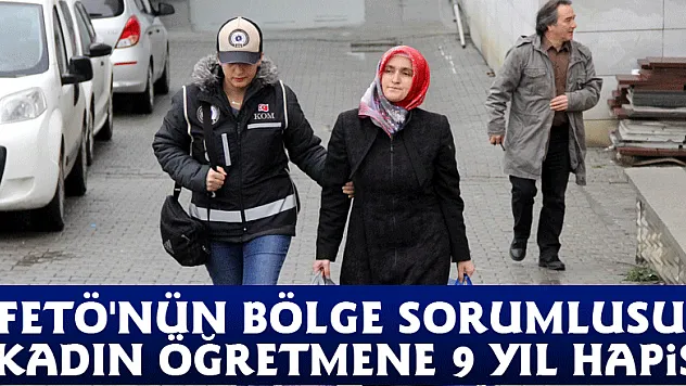 FETÖ'nün bölge sorumlusu kadın öğretmene 9 yıl hapis