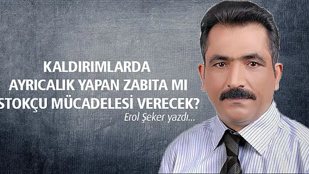 KALDIRIMLARDA AYRICALIK YAPAN ZABITA MI STOKÇU MÜCADELESİ VERECEK?