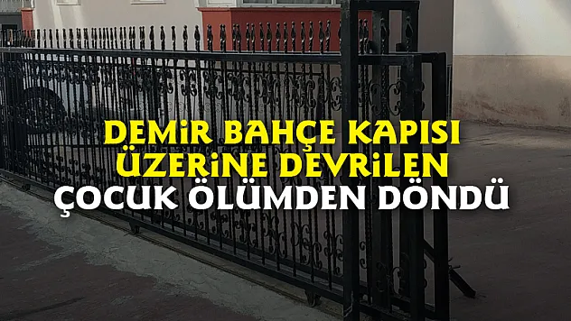 Demir bahçe kapısı üzerine devrilen çocuk ölümden döndü