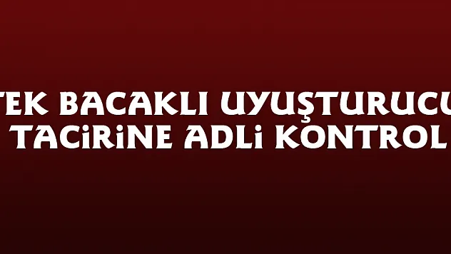 Tek bacaklı uyuşturucu tacirine adli kontrol