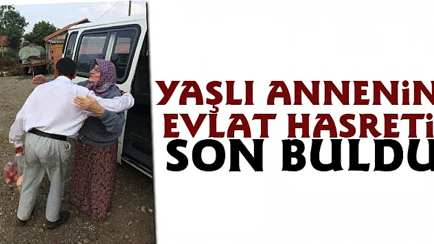 Yaşlı annenin evlat hasreti son buldu