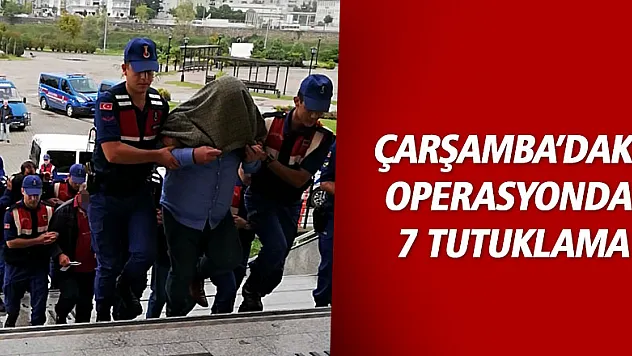 Çarşamba'da ki operasyona 7 tutuklama