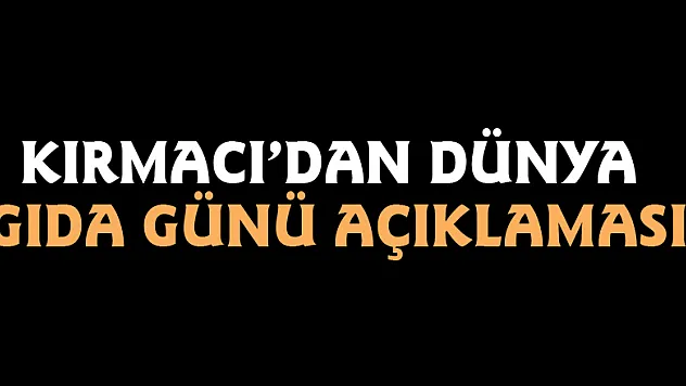 Kırmacı'dan Dünya Gıda Günü açıklaması