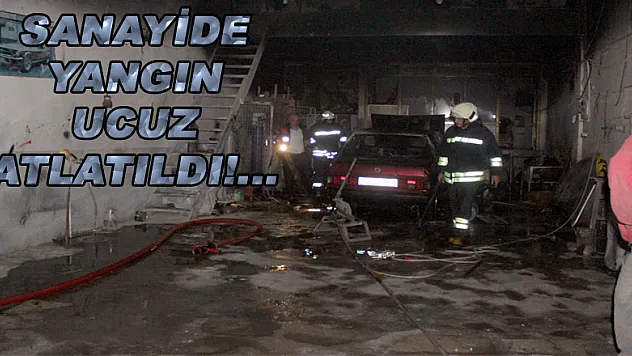 SANAYİDE YANGIN UCUZ ATLATILDI!