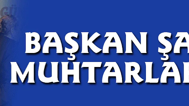 Başkan Şahin'den muhtarlara müjde