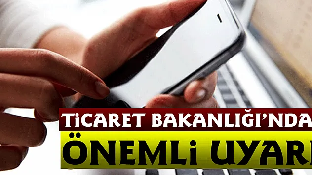 Ticaret Bakanlığı'ndan önemli uyarı!
