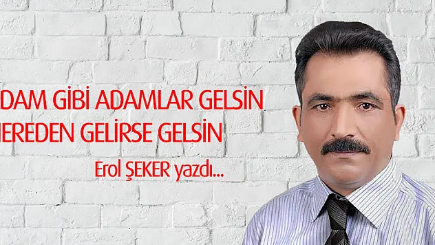 ADAM GİBİ ADAMLAR GELSİN NEREDEN GELİRSE GELSİN
