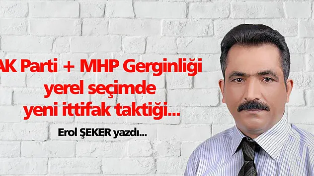 AK Parti + MHP Gerginliği  yerel seçimde yeni ittifak taktiği