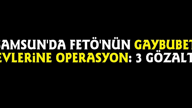 Samsun'da FETÖ'nün gaybubet evlerine operasyon: 3 gözaltı