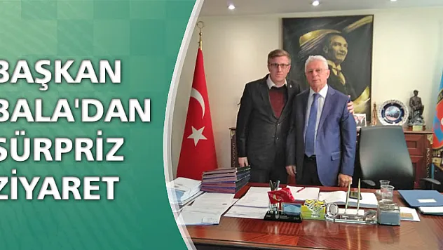 Başkan Bala' dan Sürpriz Ziyaret
