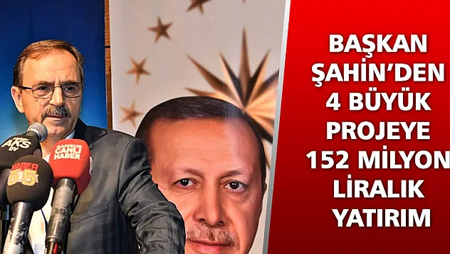 BAŞKAN ŞAHİN'DEN 4 BÜYÜK PROJEYE 152 MİLYON LİRALIK YATIRIM