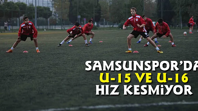 Samsunspor'da U15 ve U-16 hız kesmiyor