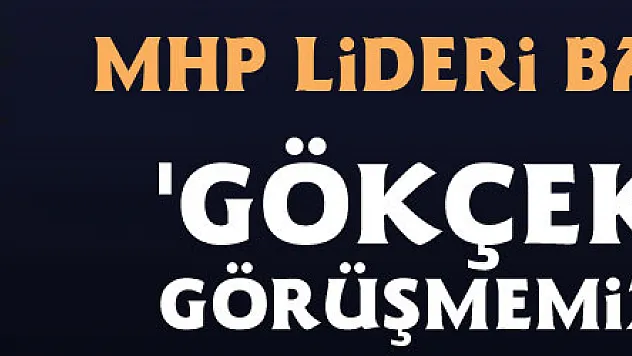 MHP Lideri Bahçeli: 'Gökçek ile bir görüşmemiz olmadı...'