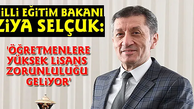 Milli Eğitim Bakanı Ziya Selçuk: 'Öğretmenlere yüksek lisans zorunluluğu geliyor'