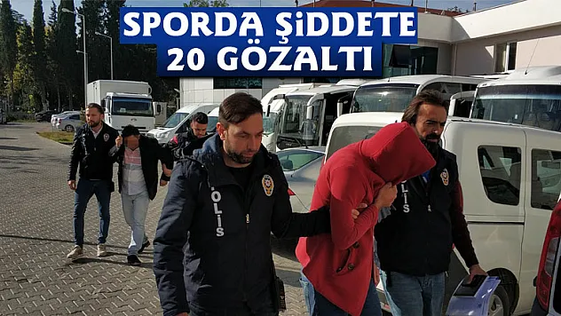 Sporda şiddete 20 gözaltı