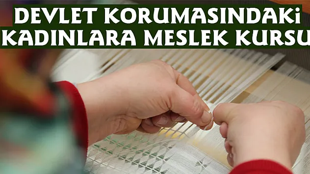 Devlet korumasındaki kadınlara meslek kursu