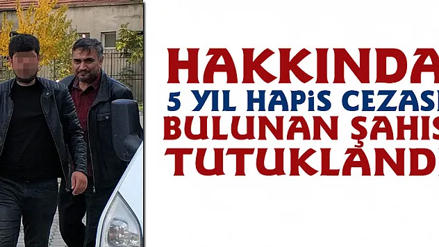Hakkında 5 yıl hapis cezası bulunan şahıs tutuklandı