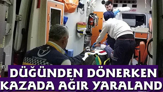 Düğünden dönerken kazada ağır yaralandı