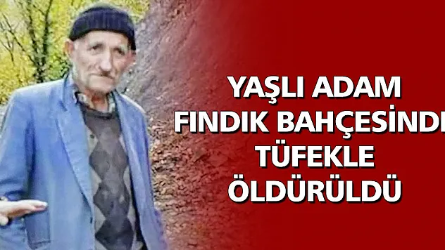  Yaşlı adam fındık bahçesinde tüfekle öldürüldü 